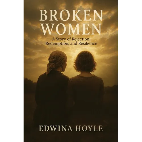 BROKEN WOMEN A Story of Rejection, Redemption, Resilience