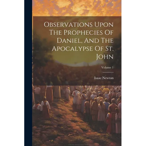 Observations Upon The Prophecies Of Daniel, And The Apocalypse Of St. John; Volume 1