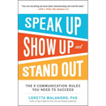 Speak Up, Show Up, and Stand Out: The 9 Communication Rules You Need to Succeed