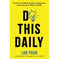 Do This Daily: Secrets to Finding Success, Happiness, and Purpose in Work and Life