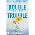 Double for Your Trouble: Let God Turn Your Mess Into a Miracle