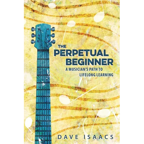The Perpetual Beginner: a musician's path to lifelong learning
