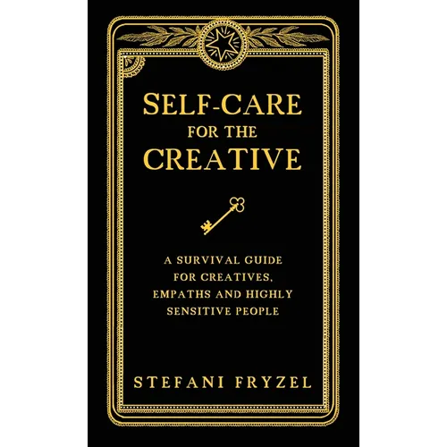 Self-Care for the Creative: A Survival Guide for Creatives, Empaths and Highly Sensitive People