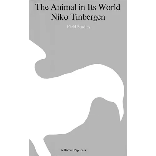 The Animal in Its World (Explorations of an Ethologist, 1932-1972)