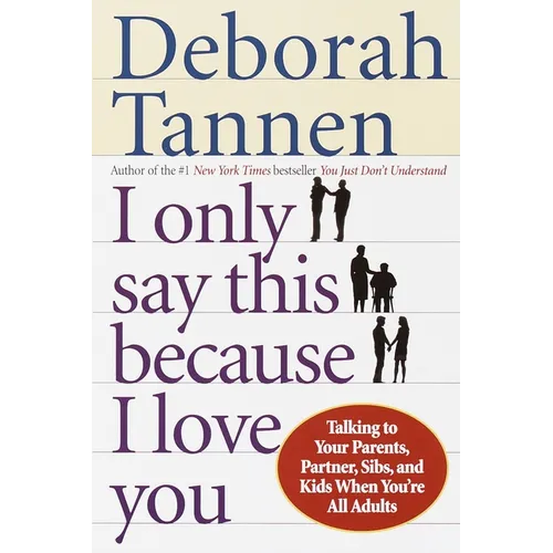 I Only Say This Because I Love You: Talking to Your Parents, Partner, Sibs, and Kids When You're All Adults