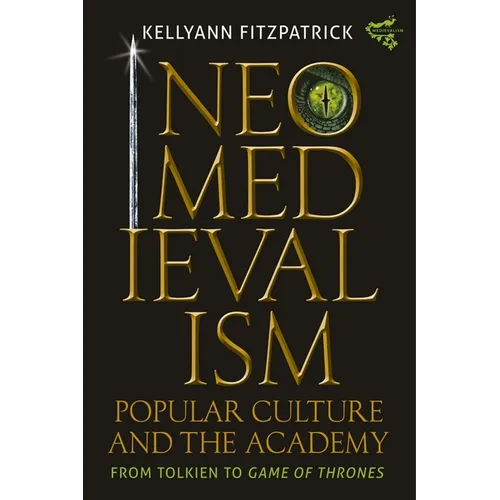 Neomedievalism, Popular Culture, and the Academy: From Tolkien to Game of Thrones