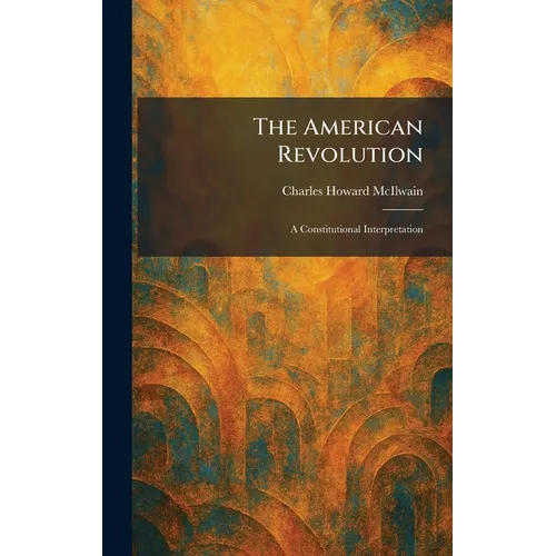 The American Revolution: A Constitutional Interpretation