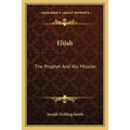 Elijah: The Prophet And His Mission