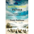 A Discipleship Primer: A Guide to the Essentials of Dedication to Jesus