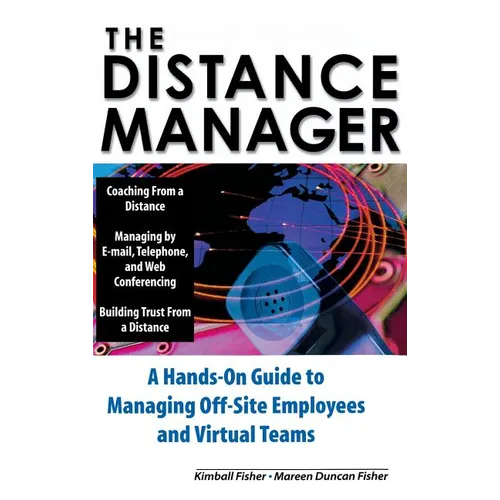 The Distance Manager: A Hands on Guide to Managing Off-Site Employees and Virtual Teams