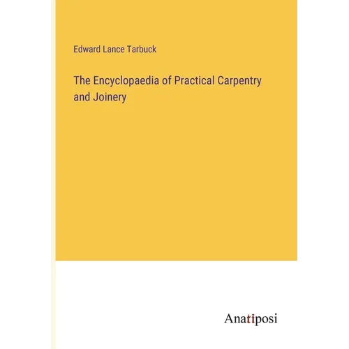 The Encyclopaedia of Practical Carpentry and Joinery