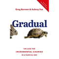 Gradual: The Case for Incremental Change in a Radical Age