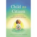 Child as Citizen: Agency and Activism in Children's Literature and Culture