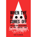 When the Hood Comes Off: Racism and Resistance in the Digital Age