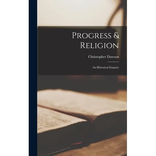 Progress & Religion: an Historical Enquiry
