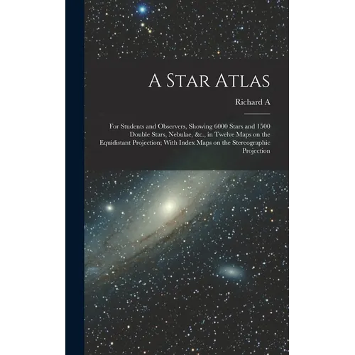 A Star Atlas: For Students and Observers, Showing 6000 Stars and 1500 Double Stars, Nebulae, &c., in Twelve Maps on the Equidistant