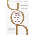 Why God Won't Go Away: Brain Science and the Biology of Belief