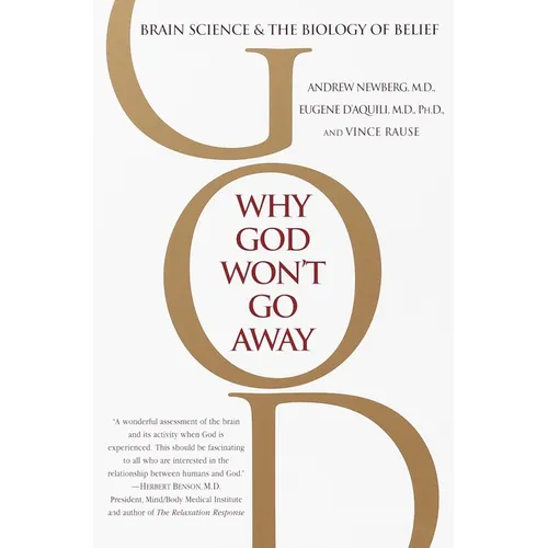 Why God Won't Go Away: Brain Science and the Biology of Belief