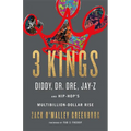 3 Kings: Diddy, Dr. Dre, Jay-Z, and Hip-Hop's Multibillion-Dollar Rise