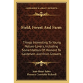 Field, Forest And Farm: Things Interesting To Young Nature-Lovers, Including Some Matters Of Moment To Gardeners And Fruit-Growers