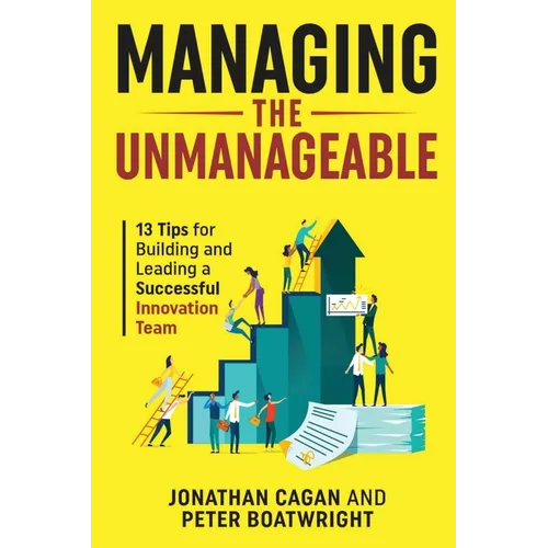 Managing the Unmanageable: 13 Tips for Building and Leading a Successful Innovation Team