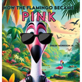 How the Flamingo Became Pink
