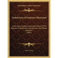 United Sons Of Industry Illustrated: A Full And Complete Illustrated Ritual Of The Degrees Of Apprentice, Journeyman, And Master Mechanic (1881)