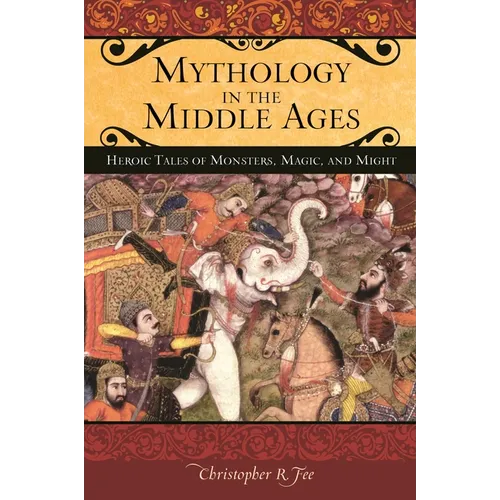 Mythology in the Middle Ages: Heroic Tales of Monsters, Magic, and Might