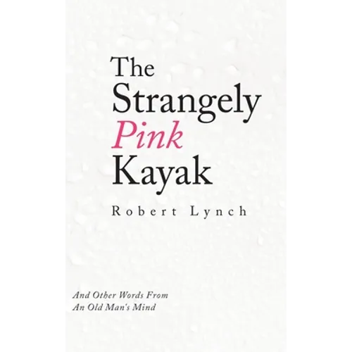 The Strangely Pink Kayak: And Other Words from an Old Man's Mind