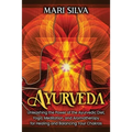 Ayurveda: Unleashing the Power of the Ayurvedic Diet, Yoga, Meditation, and Aromatherapy for Healing and Balancing Your Chakras