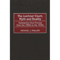 The Lochner Court, Myth and Reality: Substantive Due Process from the 1890s to the 1930s