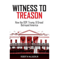 Witness to Treason: How the GOP, Trump, & Greed Betrayed America