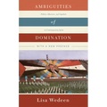 Ambiguities of Domination: Politics, Rhetoric, and Symbols in Contemporary Syria