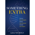 Something Extra: Uncover Your Strengths. Unlock Your Potential. Unleash Your Impact.