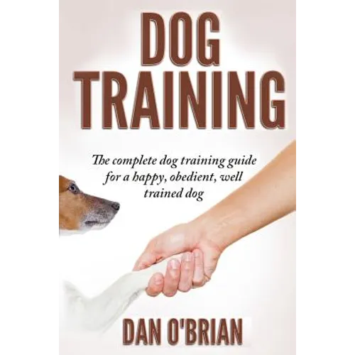Dog Training: The Complete Dog Training Guide For A Happy, Obedient, Well Trained Dog
