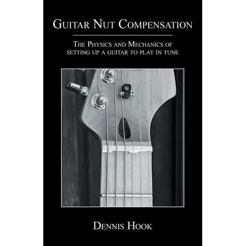 Guitar Nut Compensation: The Physics and Mechanics of Setting Up a Guitar to Play in Tune