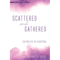 Scattered and Gathered: Catholics in Diaspora