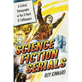 Science Fiction Serials: A Critical Filmography of the 31 Hard SF Cliffhangers; With an Appendix of the 37 Serials with Slight SF Content
