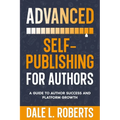 Advanced Self-Publishing for Authors: A Guide to Author Success and Platform Growth