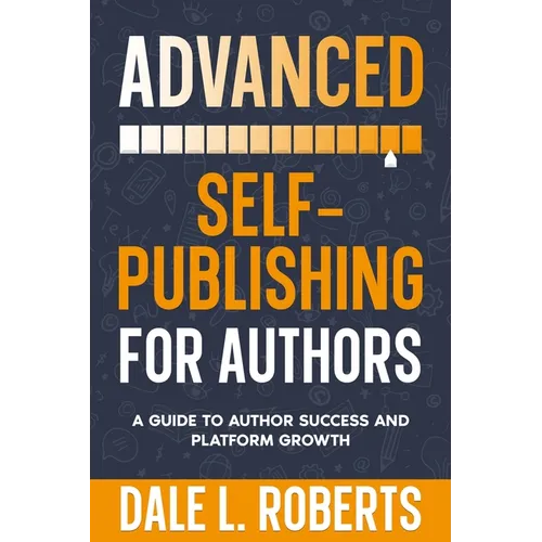 Advanced Self-Publishing for Authors: A Guide to Author Success and Platform Growth