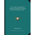 Lewis's Atlas Comprising The Counties Of Ireland And A General Map Of The Kingdom (1846)