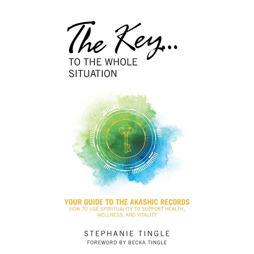 The Key...to the Whole Situation: Your Guide to the Akashic Records How to Use Spirituality to Support Health, Wellness, and Vitality