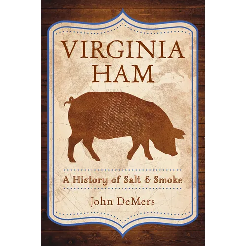 Virginia Ham: A History of Salt & Smoke