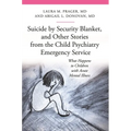 Suicide by Security Blanket, and Other Stories from the Child Psychiatry Emergency Service: What Happens to Children with Acute Mental Illness