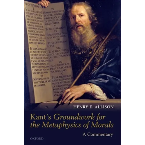 Kant's Groundwork for the Metaphysics of Morals: A Commentary