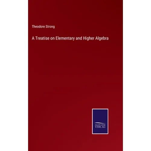 A Treatise on Elementary and Higher Algebra