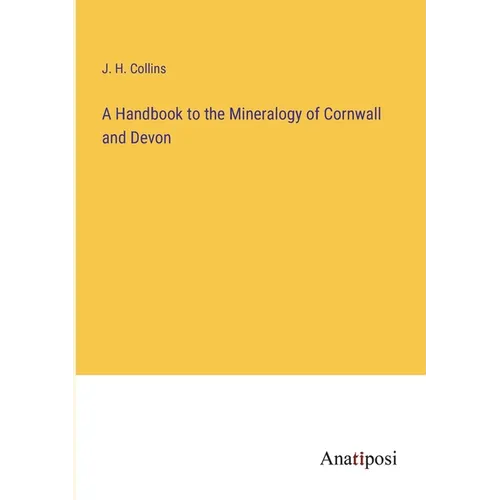 A Handbook to the Mineralogy of Cornwall and Devon