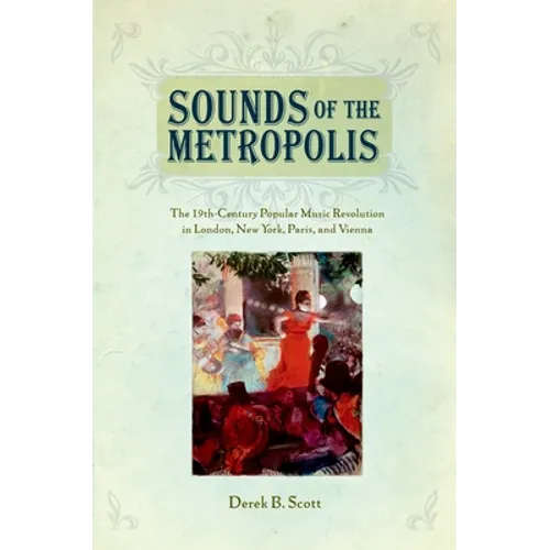 Sounds of the Metropolis: The 19th Century Popular Music Revolution in London, New York, Paris and Vienna