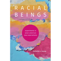 Racial Beings: Experiments in Asian American New Materialisms