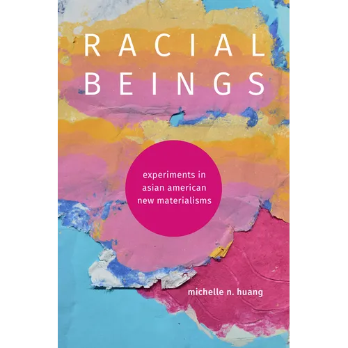 Racial Beings: Experiments in Asian American New Materialisms